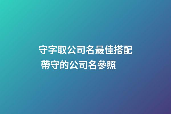 守字取公司名最佳搭配 帶守的公司名參照-第1張-公司起名-玄機派